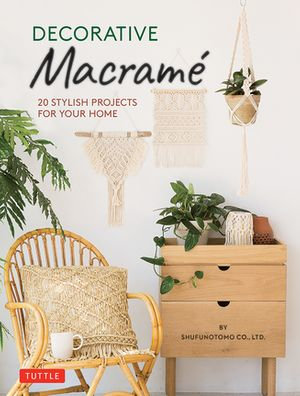 Decorative Macrame : 20 Stylish Projects for Your Home - Shufunotomo