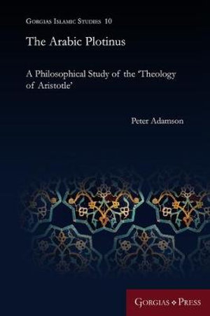 The Arabic Plotinus : A Philosophical Study of the 'Theology of Aristotle' - Peter Adamson