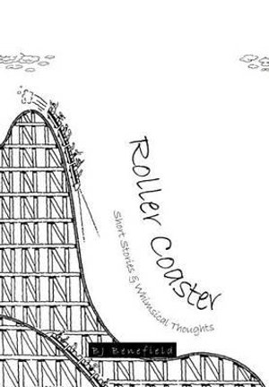 Roller Coaster : Short Stories & Whimsical Thoughts - Bj Benefield