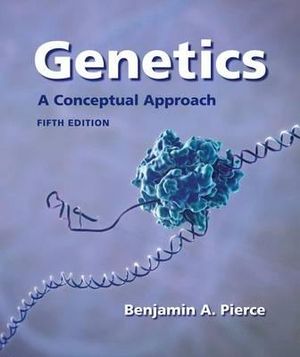 Genetics : A Conceptual Approach : 5th Edition - Benjamin A. Pierce