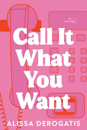 Call It What You Want : A Novel - Alissa DeRogatis