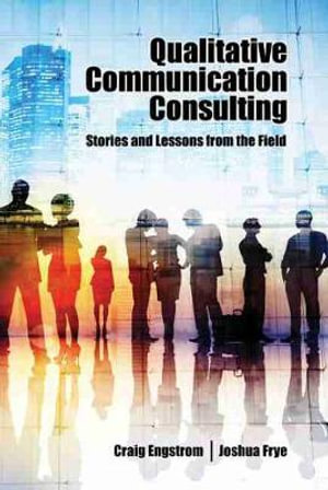 Qualitative Communication Consulting : Stories and Lessons from the Field - Craig Engstrom