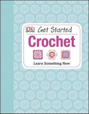 Get Started : Crochet: Learn Something New - Susie Johns