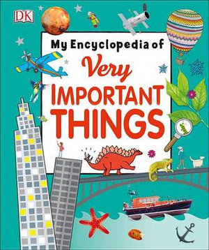 My Encyclopedia of Very Important Things : For Little Learners Who Want to Know Everything - DK