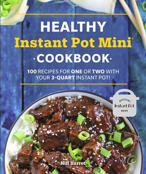 Healthy Instant Pot Mini Cookbook : 100 Recipes for One or Two with your 3-Quart Instant Pot - Nili Barrett