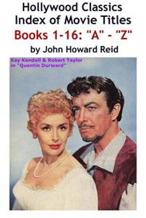 HOLLYWOOD CLASSICS Index of Movie Titles BOOKS 1-16 : "A" - "Z" - John Howard Reid