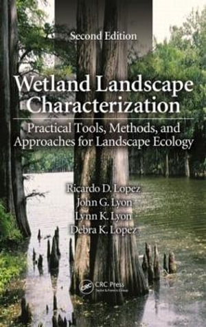 Wetland Landscape Characterization : Practical Tools, Methods, and Approaches for Landscape Ecology, Second Edition - Ricardo D. Lopez