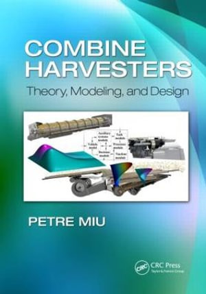 Combine Harvesters : Theory, Modeling, and Design - Petre Miu