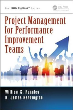 Project Management for Performance Improvement Teams : The Little Big Book - William S. Ruggles