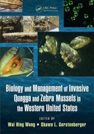 Biology and Management of Invasive Quagga and Zebra Mussels in the Western United States - Wai Hing Wong