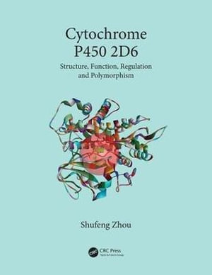 Cytochrome P450 2D6 : Structure, Function, Regulation and Polymorphism - Shufeng Zhou