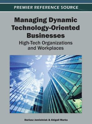 Managing Dynamic Technology-Oriented Businesses : High-Tech Organizations and Workplaces - Dariusz Jemielniak