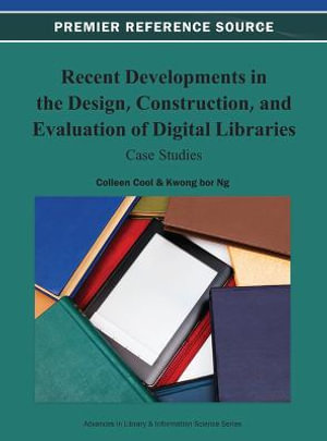 Recent Developments in the Design, Construction, and Evaluation of Digital Libraries : Case Studies - Colleen Cool