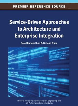 Service-Driven Approaches to Architecture and Enterprise Integration : Advances in Systems Analysis, Software Engineering, and High Performance Computing - Raja Ramanathan