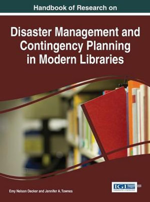 Handbook of Research on Disaster Management and Contingency Planning in Modern Libraries : Advances in Library and Information Science - Emy Nelson Decker