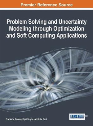 Problem Solving and Uncertainty Modeling through Optimization and Soft Computing Applications : Advances in Computational Intelligence and Robotics - Pratiksha Saxena