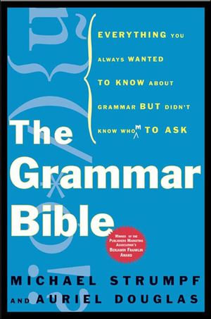 The Grammar Bible : Everything You Always Wanted to Know About Grammar but Didn't Know Whom to Ask - Michael Strumpf