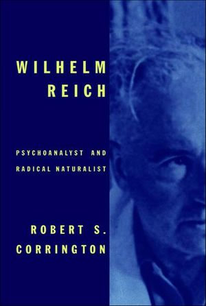 Wilhelm Reich : Psychoanalyst and Radical Naturalist - Robert S. Corrington