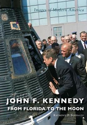 John F. Kennedy : From Florida to the Moon - Raymond P. Sinibaldi