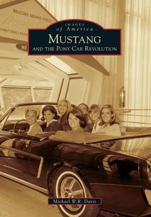 Mustang and the Pony Car Revolution : Images of America - Michael W. R. Davis