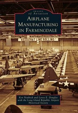 Airplane Manufacturing in Farmingdale : Images of Aviation - Ken Neubeck