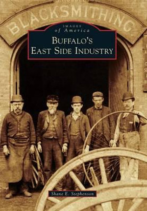 Buffalo's East Side Industry : Images of America Series - Shane E Stephenson