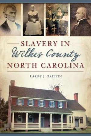 Slavery in Wilkes County, North Carolina : American Heritage - Larry J Griffin