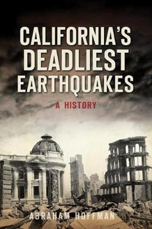 California's Deadliest Earthquakes : A History - Abraham Hoffman