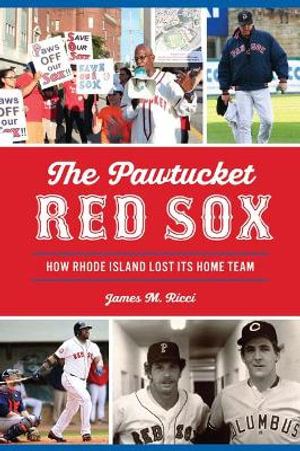 Pawsox Schedule 2022 The Pawtucket Red Sox, How Rhode Island Lost Its Home Team By James M.  Ricci | 9781467145633 | Booktopia