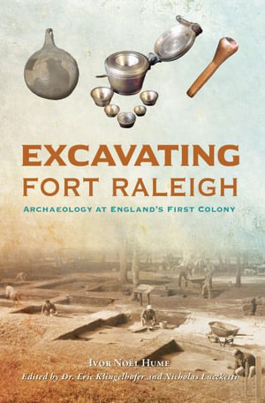 Excavating Fort Raleigh : Archaeology at England's First Colony - Ivor Noel Hume