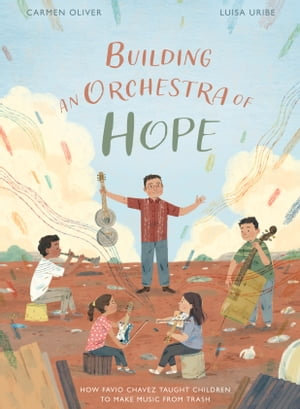 Building an Orchestra of Hope : How Favio Chavez Taught Children to Make Music from Trash - Carmen Oliver