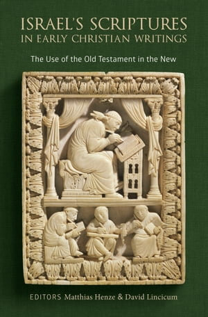 Israel's Scriptures in Early Christian Writings : The Use of the Old Testament in the New - Matthias Henze
