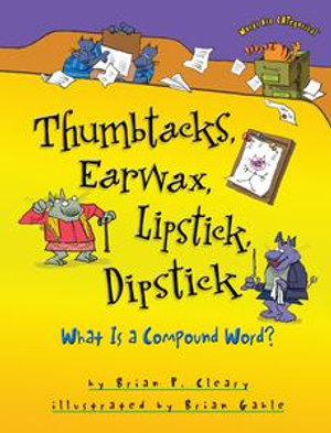 Thumbtacks, Earwax, Lipstick, Dipstick : What Is a Compound Word? - Brian P. Cleary