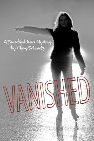 Vanished : A Snowbird Jones Mystery - Elroy Schwartz