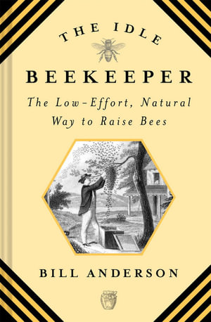 The Idle Beekeeper : The Low-Effort, Natural Way to Keep Bees - Bill Anderson