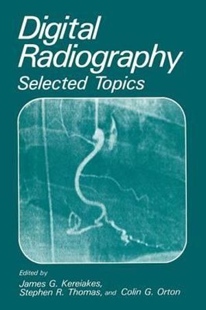 Digital Radiography : Selected Topics - J. G. Kereiakes