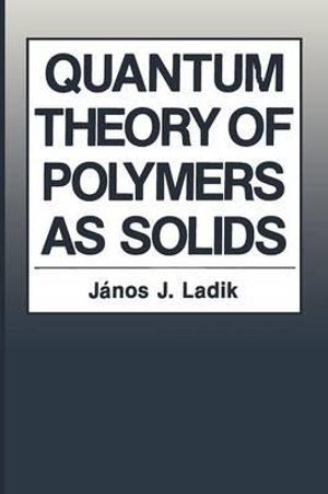 Quantum Theory of Polymers as Solids - Janos J. Ladik