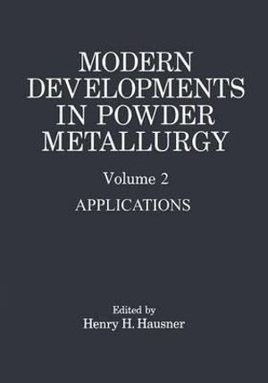 Modern Developments in Powder Metallurgy : Volume 2 Applications - Henry H. Hausner