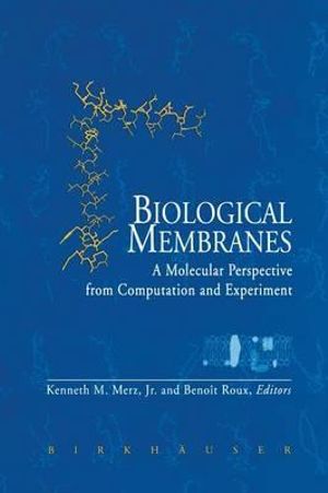 Biological Membranes : A Molecular Perspective from Computation and Experiment - Kenneth M. JR Merz