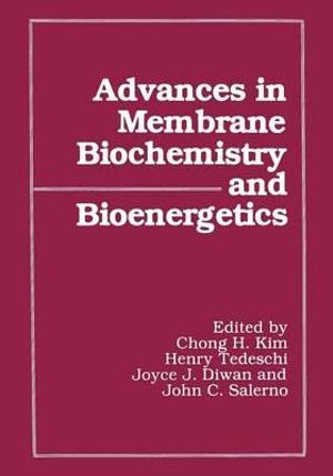 Advances in Membrane Biochemistry and Bioenergetics - Chong H. Kim