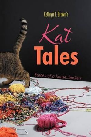 Kat Tales : Stories of a House...Broken - Kathryn E. Brown