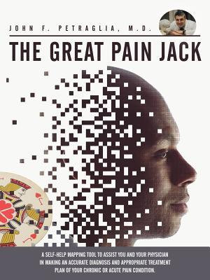 The Great Pain Jack : A Self-Help Mapping Tool to Assist You and Your Physician in Making an Accurate Diagnosis and Appropriate Treatment PL - M. D. John F. Petraglia