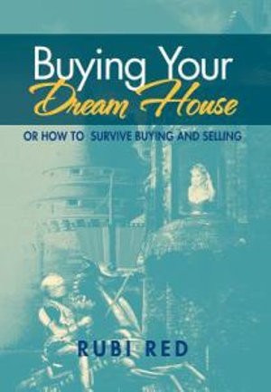 Buying Your Dream House : Or How To  Survive Buying  And Selling - Rubi Red