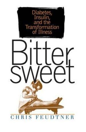 Bittersweet : Diabetes, Insulin, and the Transformation of Illness - Chris Feudtner