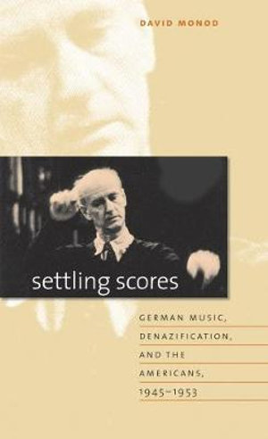 Settling Scores : German Music, Denazification, and the Americans, 1945-1953 - David Monod