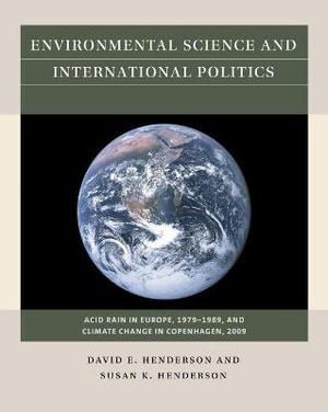 Environmental Science and International Politics : Acid Rain in Europe, 1979-1989, and Climate Change in Copenhagen, 2009 - David E. Henderson