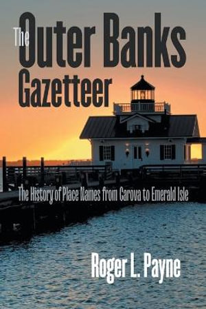 The Outer Banks Gazetteer : The History of Place Names from Carova to Emerald Isle - Roger L. Payne