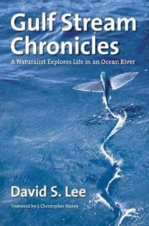 Gulf Stream Chronicles : A Naturalist Explores Life in an Ocean River - David S. Lee