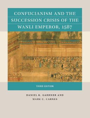 Confucianism and the Succession Crisis of the Wanli Emperor, 1587 : Reacting to the Past(tm) - Daniel K. Gardner