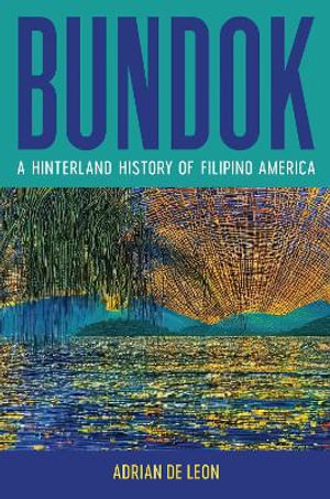 Bundok : A Hinterland History of Filipino America - Adrian De Leon